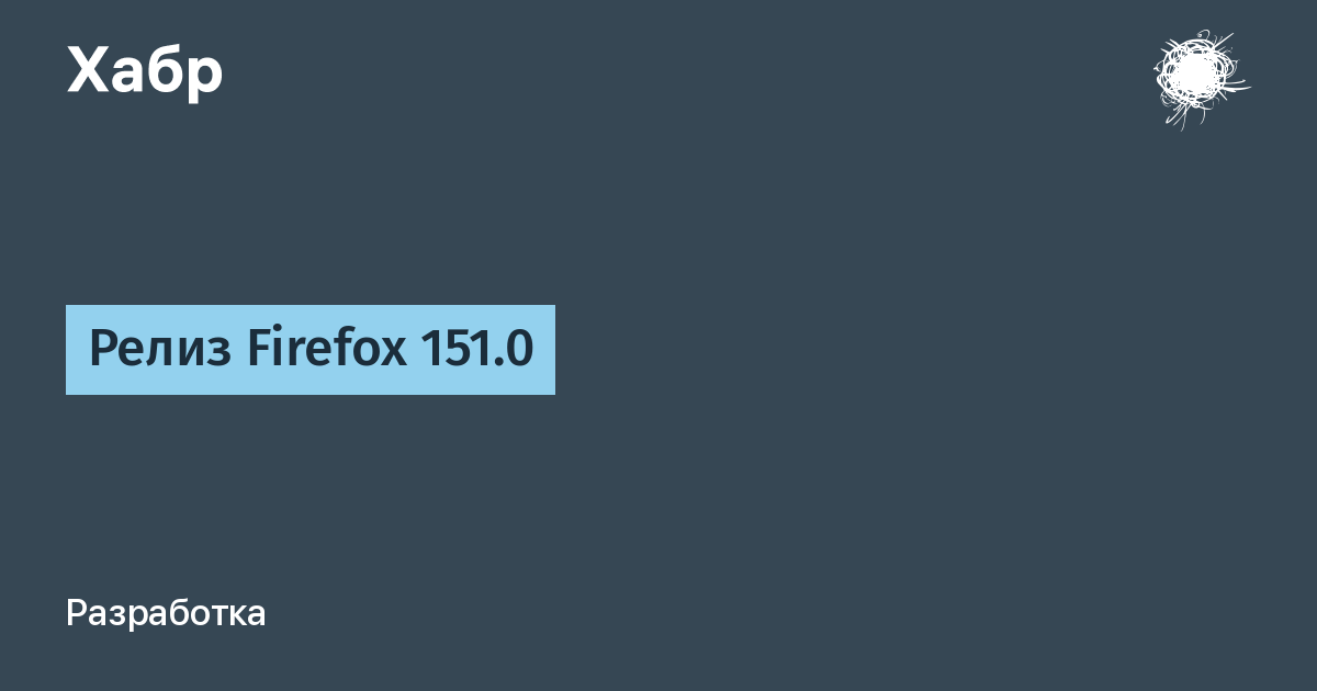 Вышел Firefox 151.0: стабильная версия с улучшениями и исправлениями