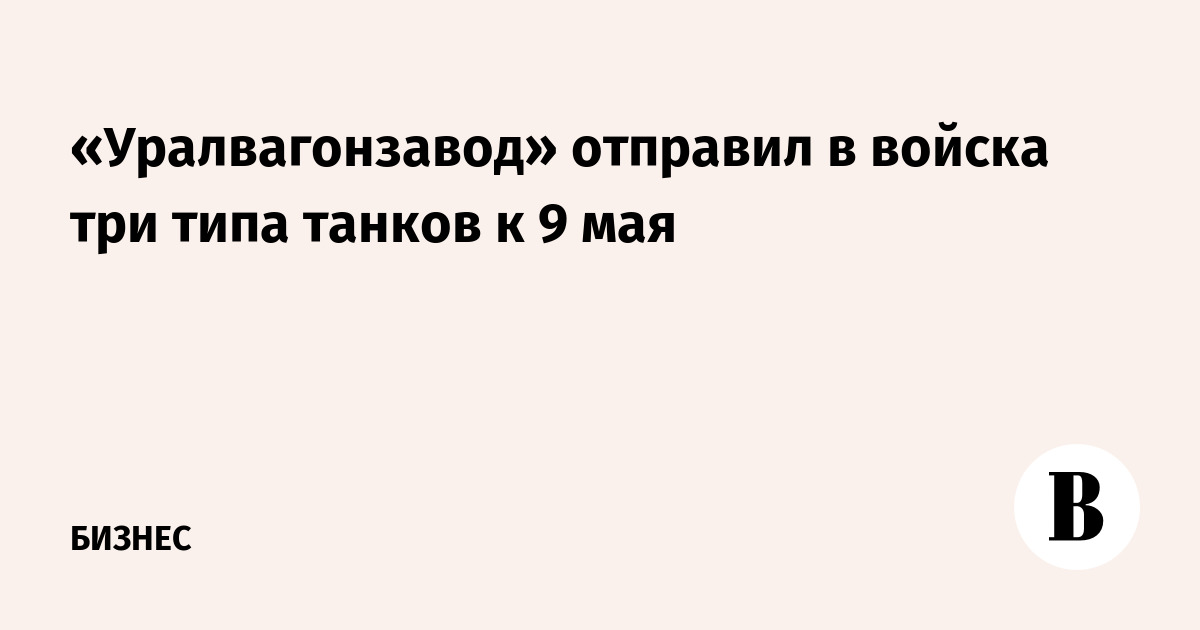 «Уралвагонзавод» отправил в войска партии танков Т-90М, Т-80БВМ и Т-72Б3М к 9 мая «Уралвагонзавод» отправил в войска партии танков Т-90М, Т-80БВМ и Т-72Б3М к 9 мая