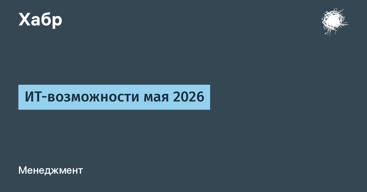 IT-возможности мая 2026: куда пойти, где выступить, как пройти стажировку
