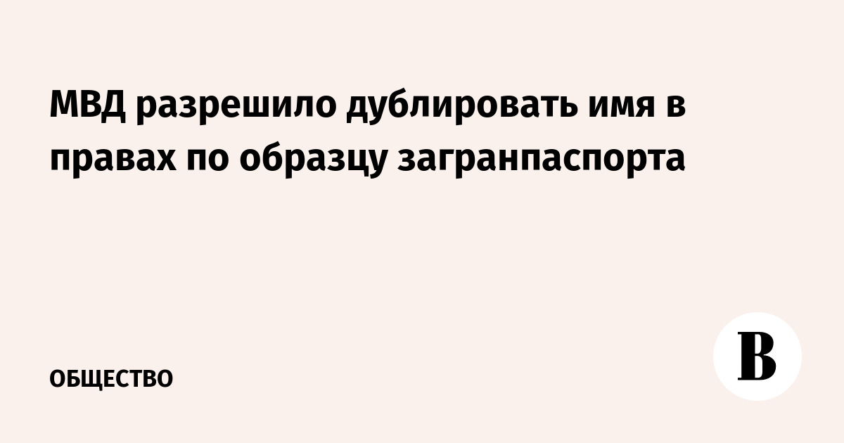 МВД разрешило дублировать имя в правах как в загранпаспорте