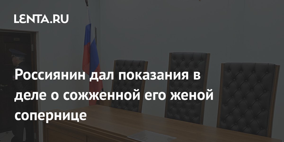 Житель Петербурга дал показания по делу о сожженной женой сопернице
