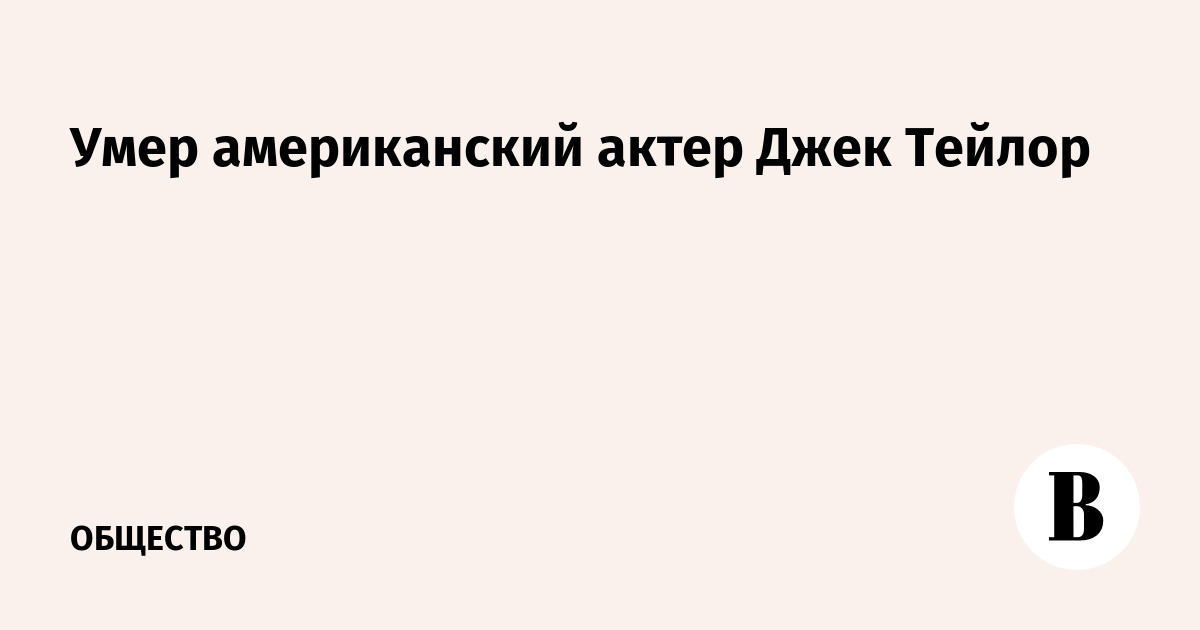 Умер американский актер Джек Тейлор: ему было 99 лет
