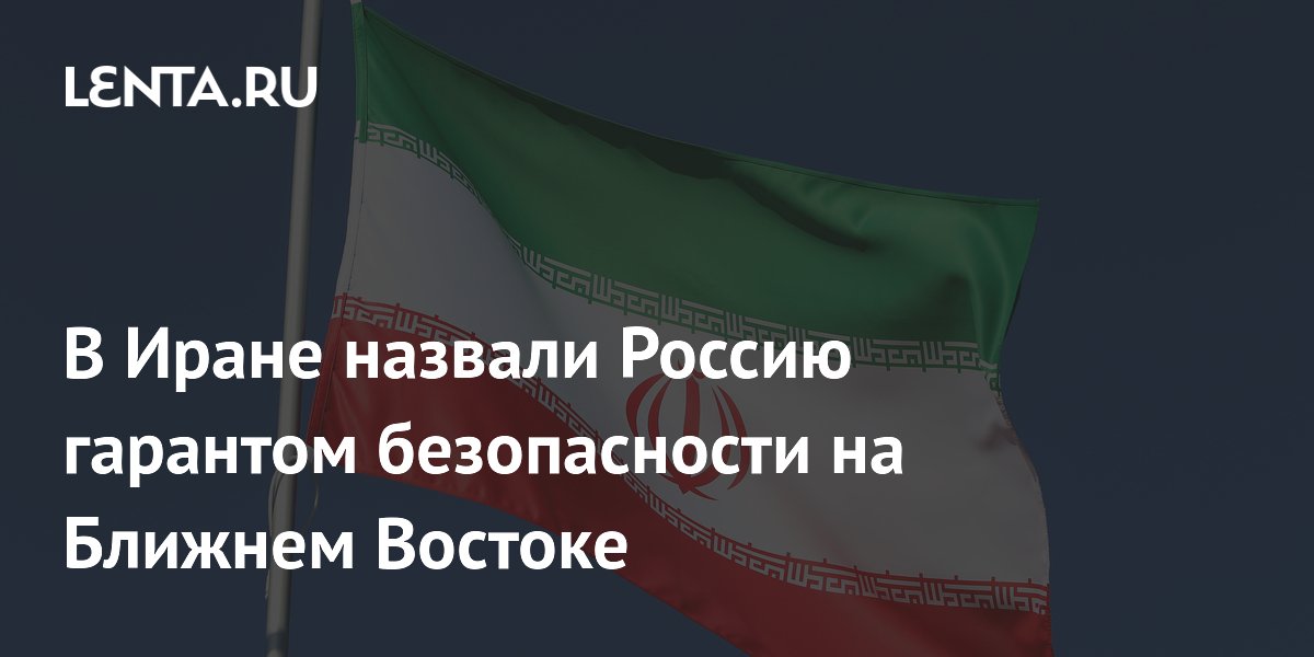Иран назвал Россию гарантом безопасности на Ближнем Востоке Иран назвал Россию гарантом безопасности на Ближнем Востоке