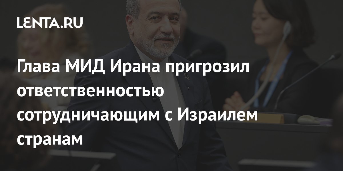 Глава МИД Ирана Арагчи пообещал привлечь к ответственности страны за сотрудничество с Израилем