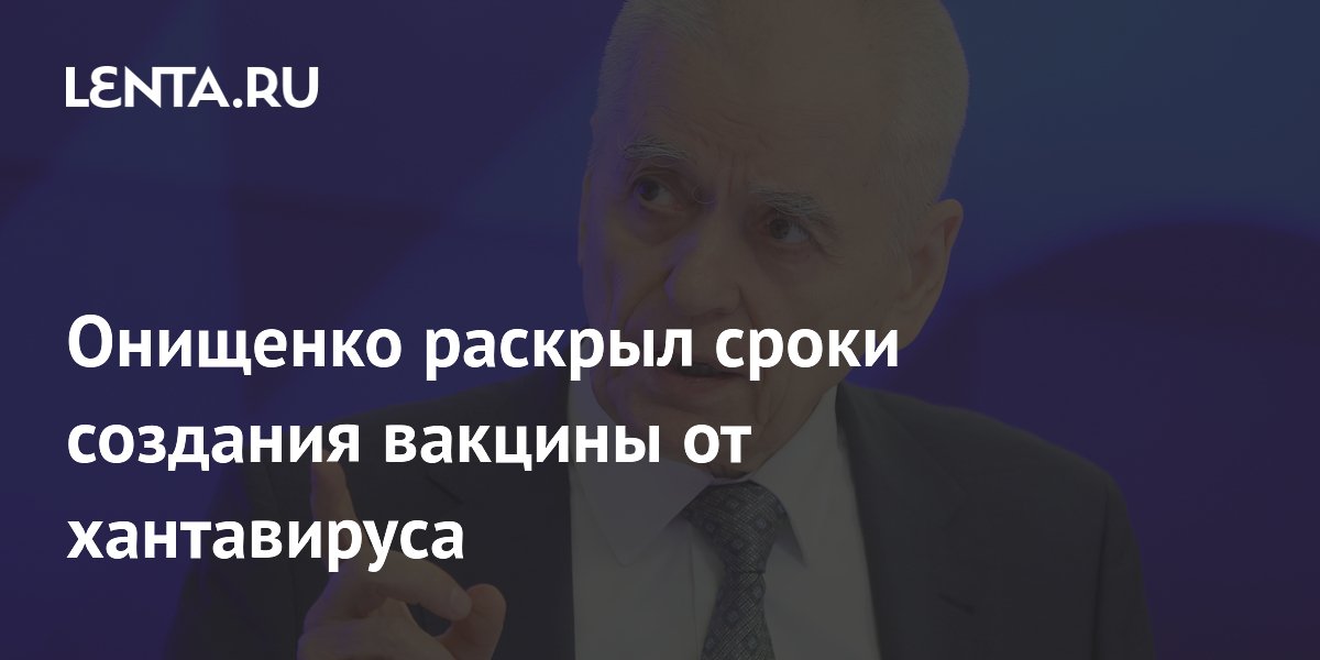 Академик Онищенко назвал сроки создания вакцины от хантавируса