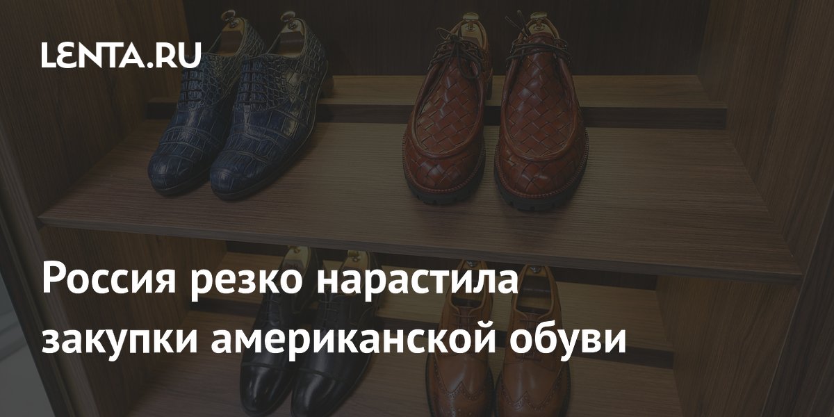 Импорт американской обуви в Россию достиг рекорда за 24 года