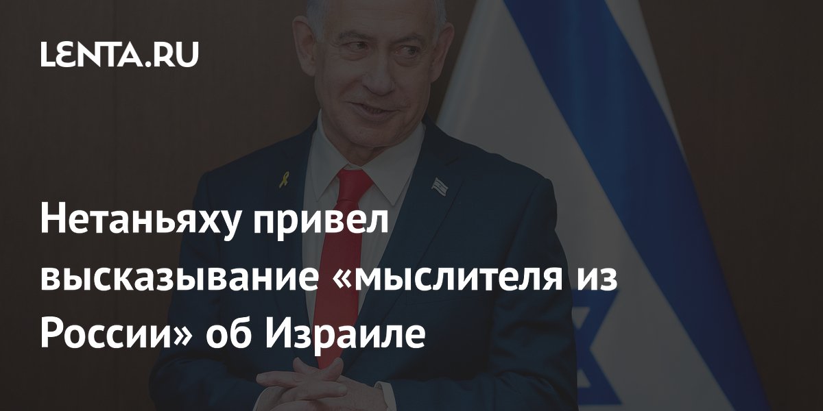 Нетаньяху назвал Израиль маленькой сверхдержавой, сославшись на мыслителя из России