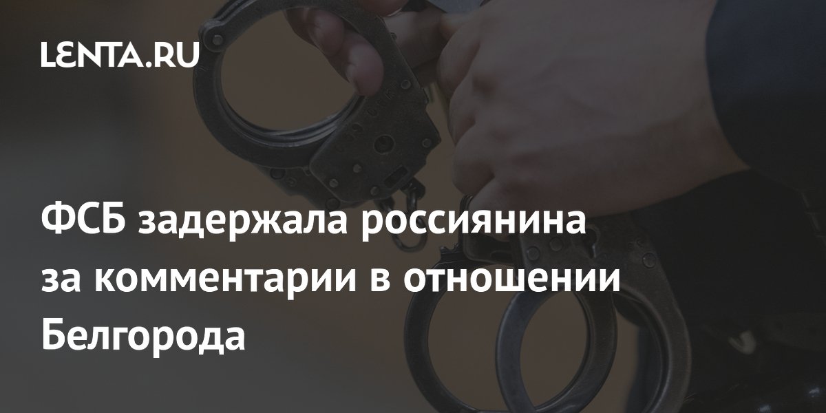 ФСБ задержала россиянина за призывы к ракетным ударам по Белгороду
