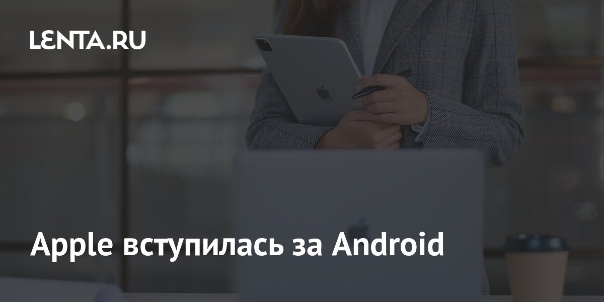 Apple поддержала Google в антимонопольном деле Еврокомиссии по открытию Android
