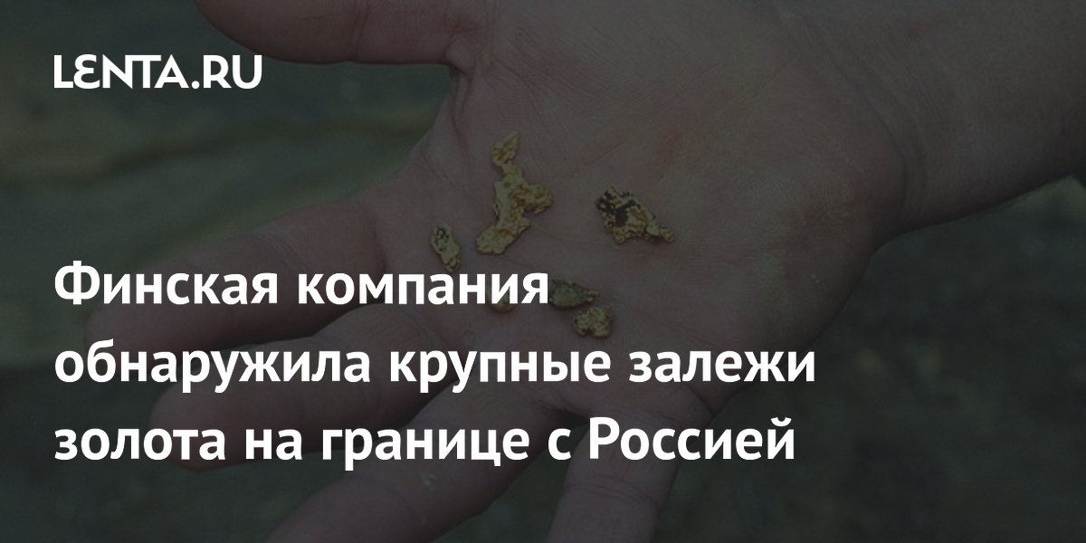 Финская Endomines нашла крупные запасы золота в 10 км от границы с РФ Финская Endomines нашла крупные запасы золота в 10 км от границы с РФ