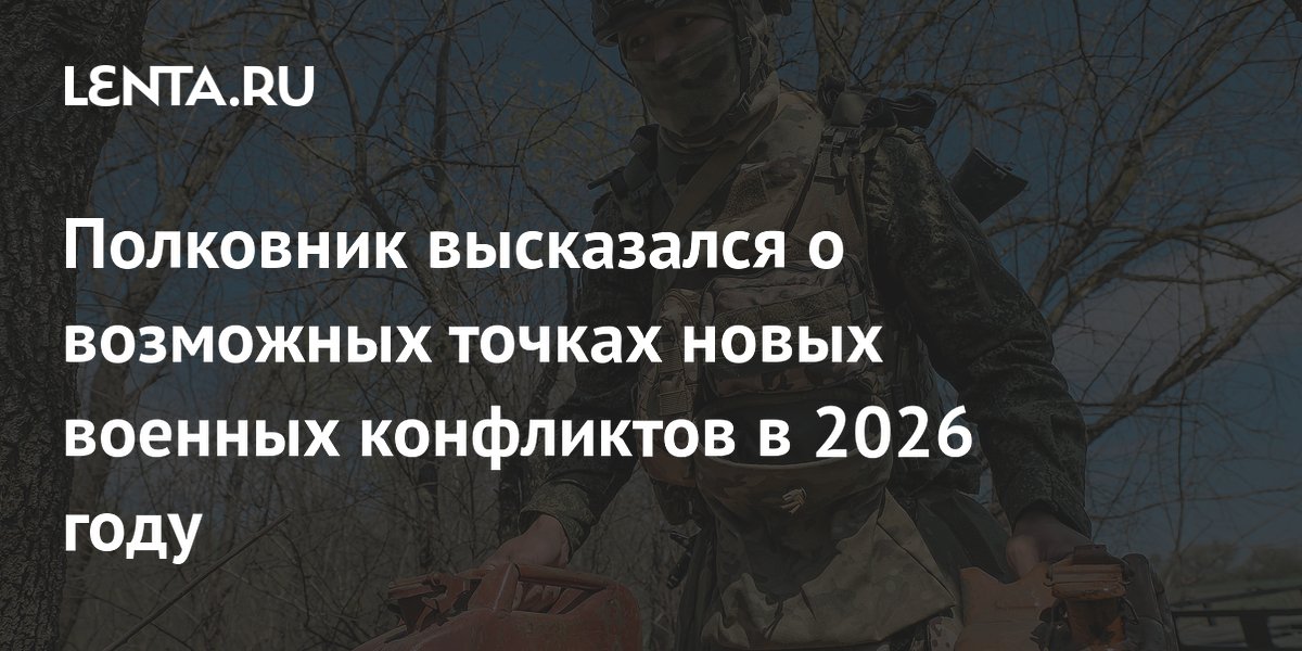 Полковник Матвийчук: в 2026 году возможны новые военные конфликты на западе Полковник Матвийчук: в 2026 году возможны новые военные конфликты на западе