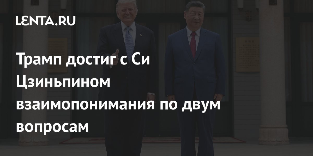 Трамп договорился с Си Цзиньпином по Тайваню и Ирану Трамп договорился с Си Цзиньпином по Тайваню и Ирану
