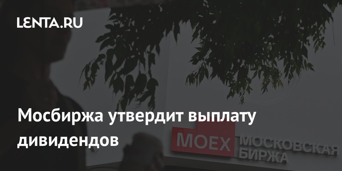 Мосбиржа утвердит дивиденды 19,57 рубля на акцию на собрании 22 июня Мосбиржа утвердит дивиденды 19,57 рубля на акцию на собрании 22 июня