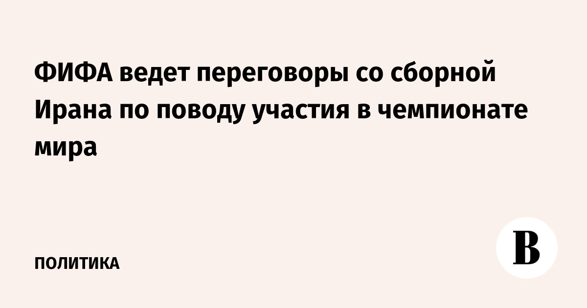 ФИФА обсуждает с Ираном гарантии участия в чемпионате мира ФИФА обсуждает с Ираном гарантии участия в чемпионате мира