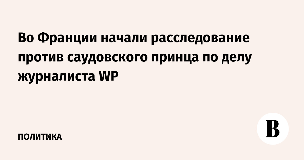 Франция начала расследование против наследного принца Саудовской Аравии по делу Хашукджи Франция начала расследование против наследного принца Саудовской Аравии по делу Хашукджи
