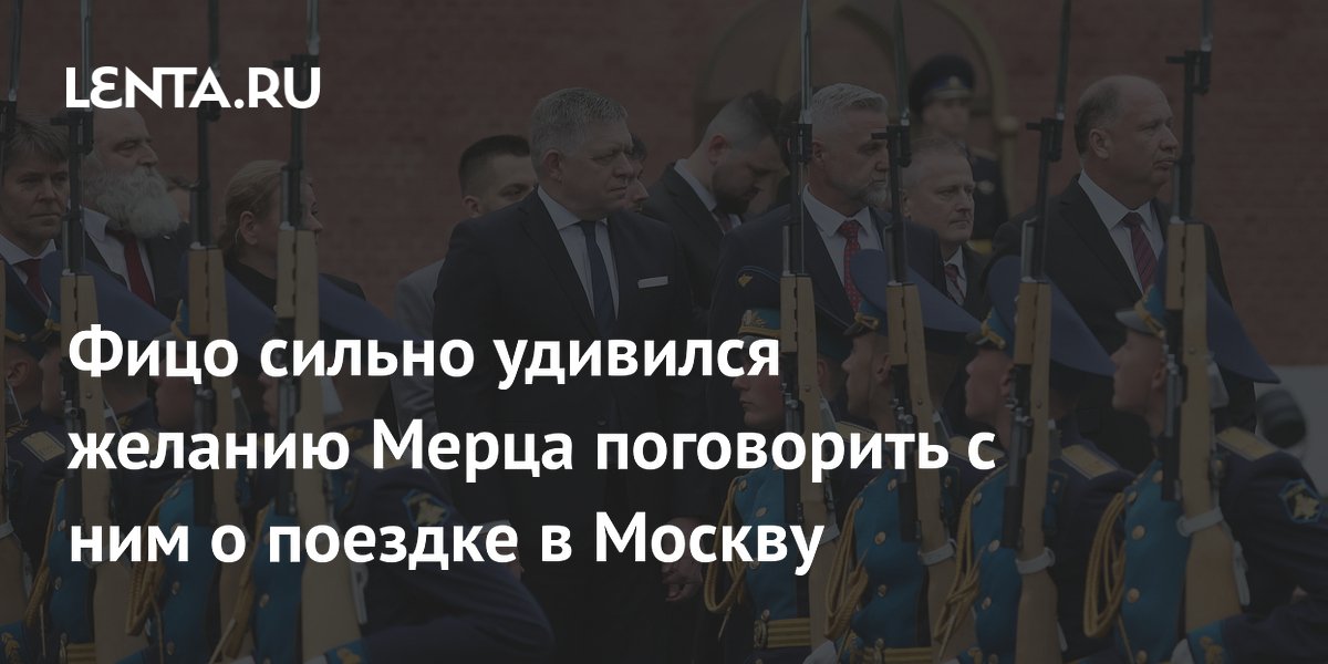Фицо удивился желанию Мерца обсудить его поездку в Москву