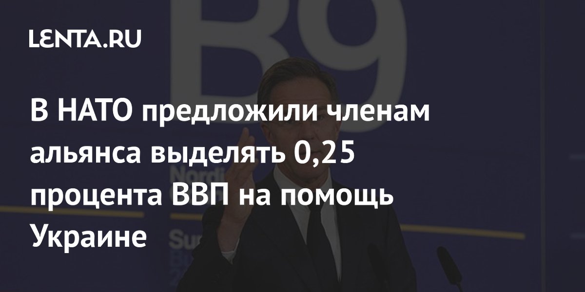 Генсек НАТО предложил странам альянса ежегодно выделять 0,25% ВВП на помощь Украине Генсек НАТО предложил странам альянса ежегодно выделять 0,25% ВВП на помощь Украине