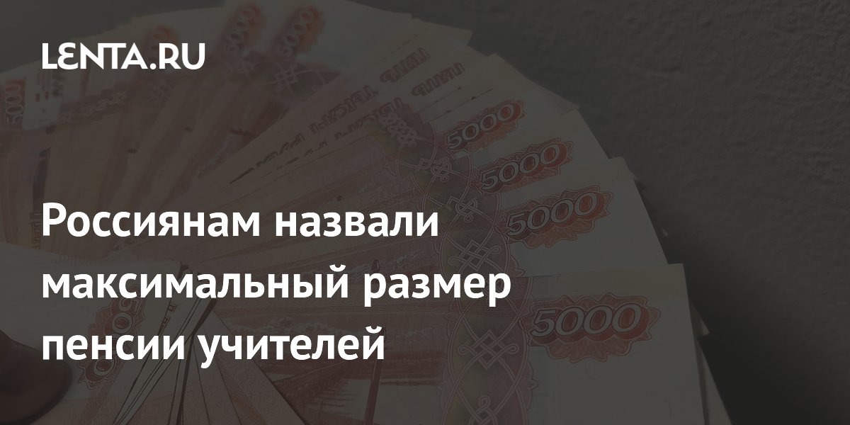 Назван максимальный размер пенсии учителей в России в 2026 году Назван максимальный размер пенсии учителей в России в 2026 году