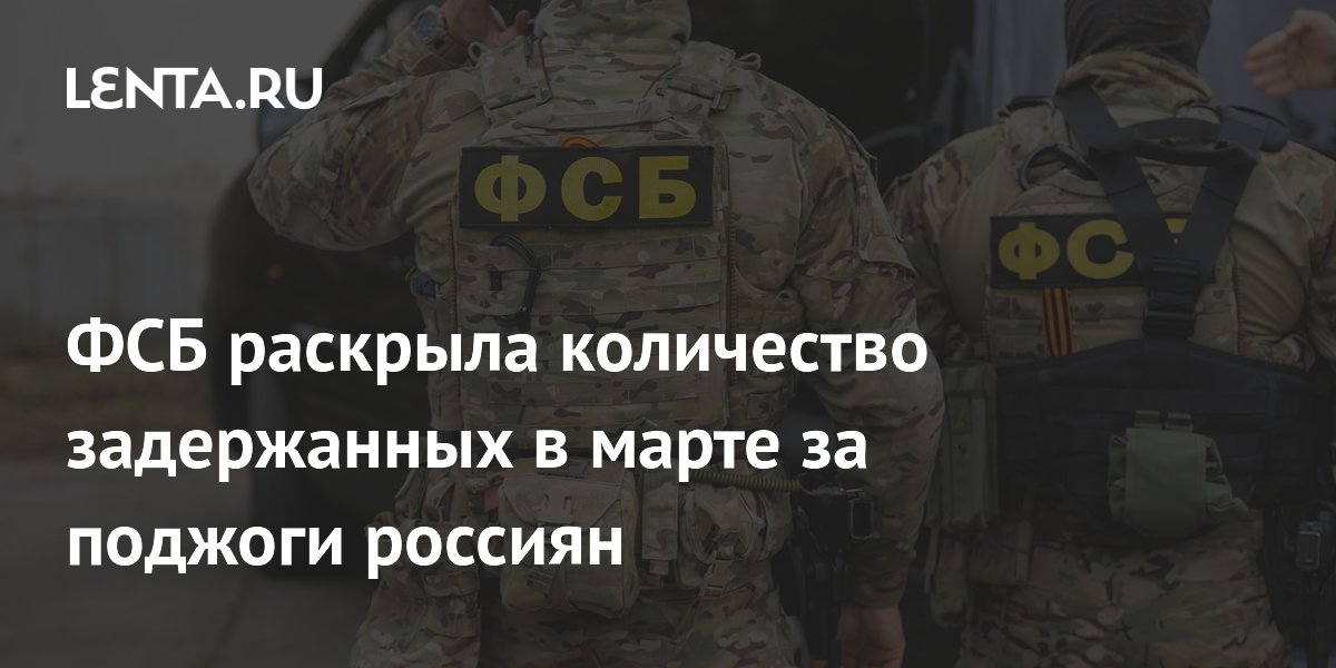 ФСБ: в марте за диверсии по заданию Украины задержаны 37 россиян