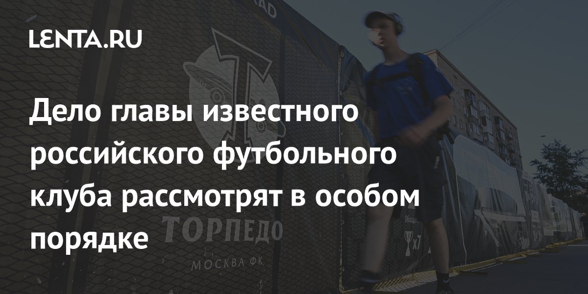 Дело экс-гендиректора «Торпедо» Скородумова о подкупе арбитров рассмотрят в особом порядке