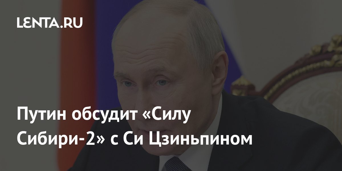 Путин обсудит газопровод «Сила Сибири-2» на переговорах в Пекине Путин обсудит газопровод «Сила Сибири-2» на переговорах в Пекине