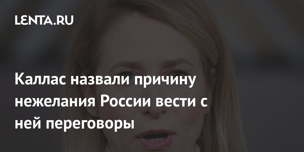 Названа причина нежелания России вести переговоры с главой дипломатии ЕС Каллас