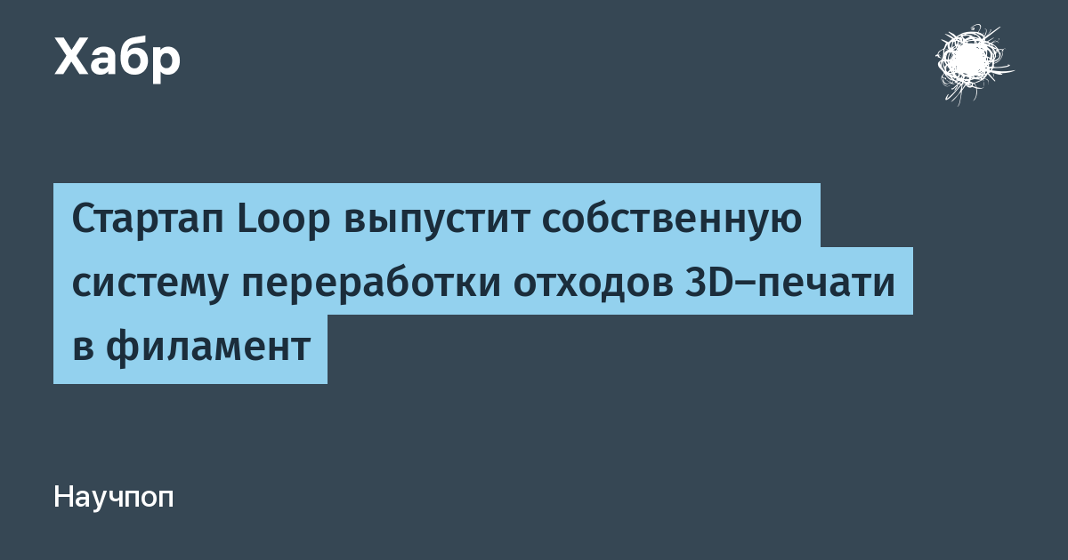 Стартап Loop до конца года выпустит систему переработки отходов 3D-печати в филамент