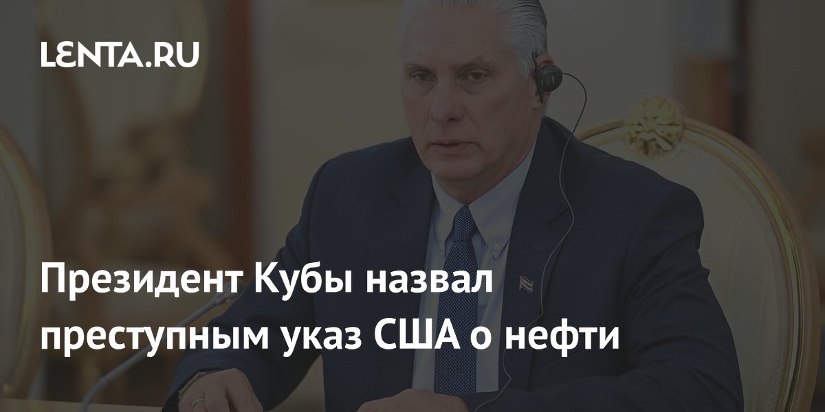 Президент Кубы назвал преступным указ США о нефти Президент Кубы назвал преступным указ США о нефти