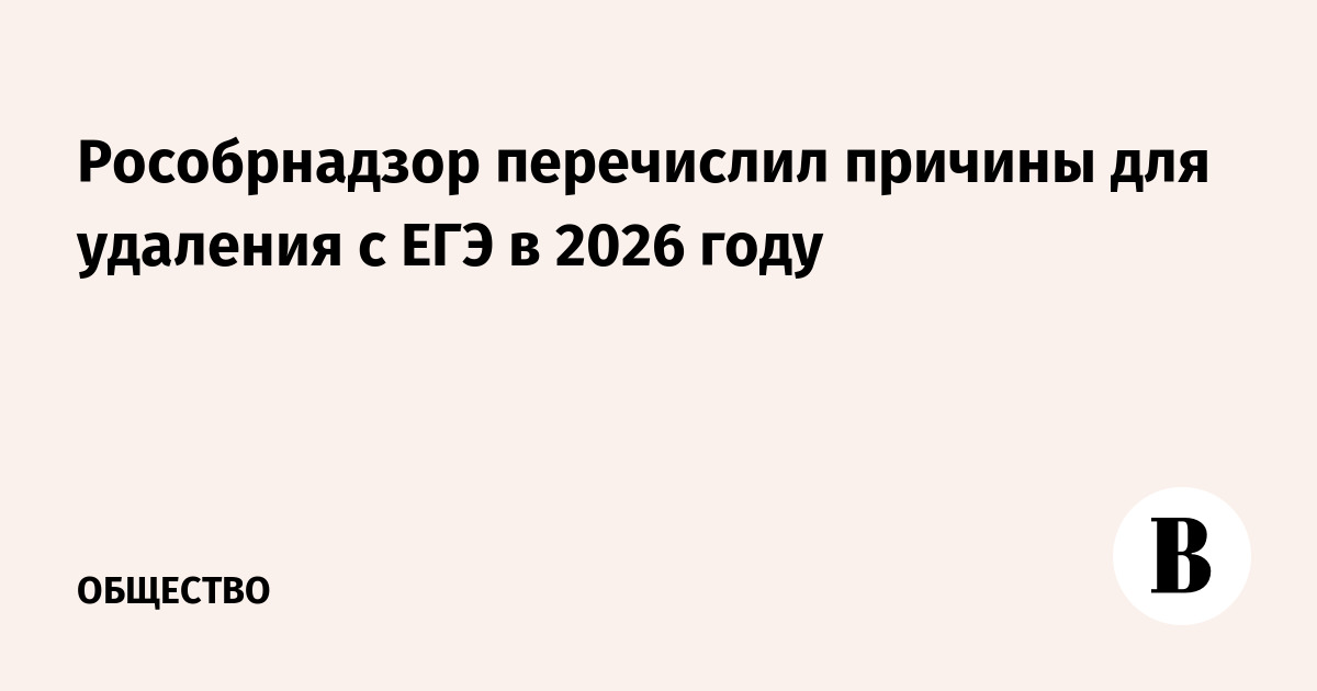 Рособрнадзор назвал причины удаления с ЕГЭ в 2026 году: телефоны, шпаргалки и общение
