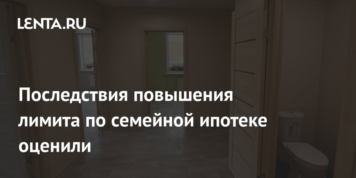 Повышение лимита по семейной ипотеке не сделает жилье доступнее