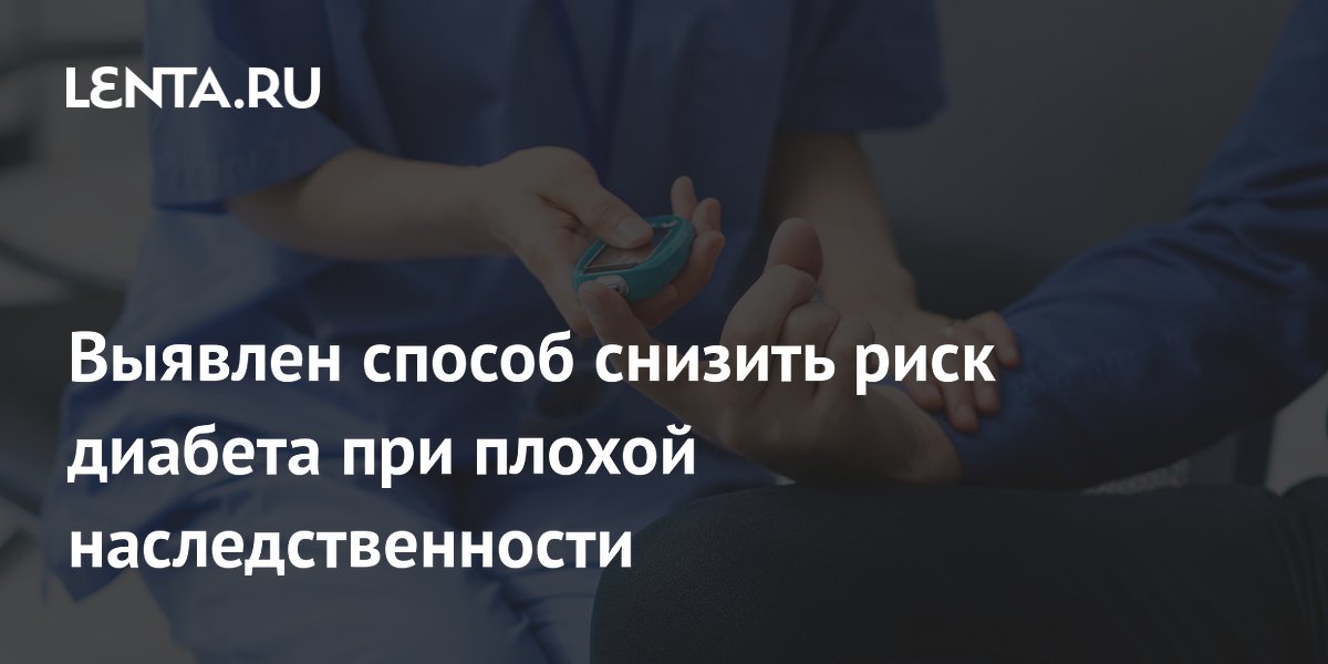 Ученые Массачусетского университета: здоровый образ жизни важнее генетики для профилактики диабета Ученые Массачусетского университета: здоровый образ жизни важнее генетики для профилактики диабета