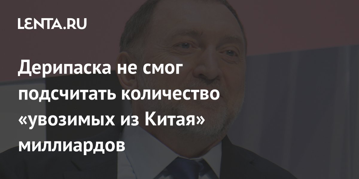 Дерипаска не смог подсчитать «увозимые из Китая» миллиарды: он ушел от ответа