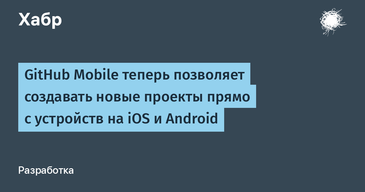 GitHub Mobile обновился: создание репозиториев прямо на iOS и Android