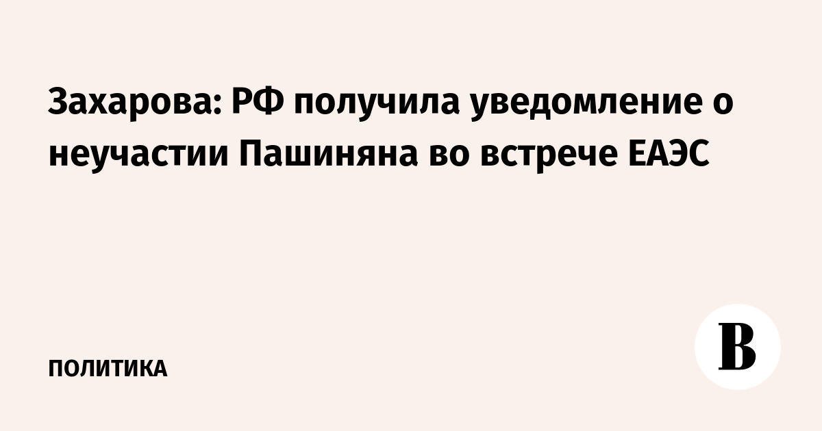 Москва получила от Еревана уведомление о неучастии Пашиняна во встрече ЕАЭС