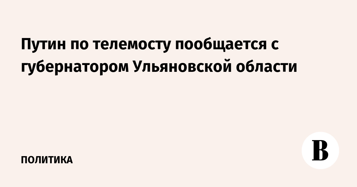Путин проведет телемост с губернатором Ульяновской области