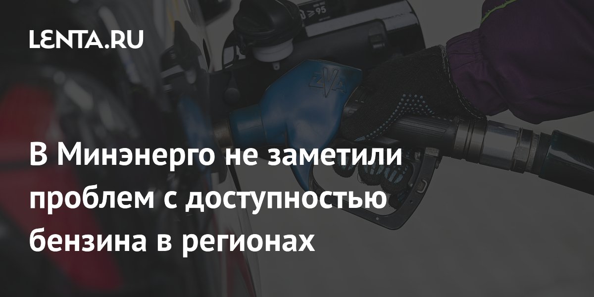Минэнерго заявило о стабильной ситуации с бензином в регионах