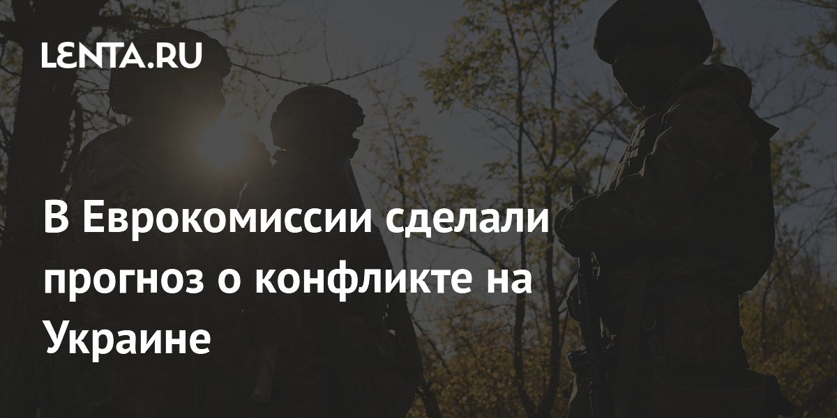 Еврокомиссия спрогнозировала продолжение конфликта на Украине до 2027 года Еврокомиссия спрогнозировала продолжение конфликта на Украине до 2027 года