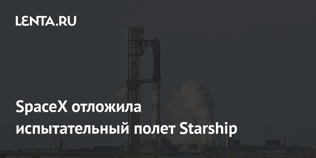 SpaceX отложила 12-й испытательный полет Starship из-за неполадок с гидравликой SpaceX отложила 12-й испытательный полет Starship из-за неполадок с гидравликой
