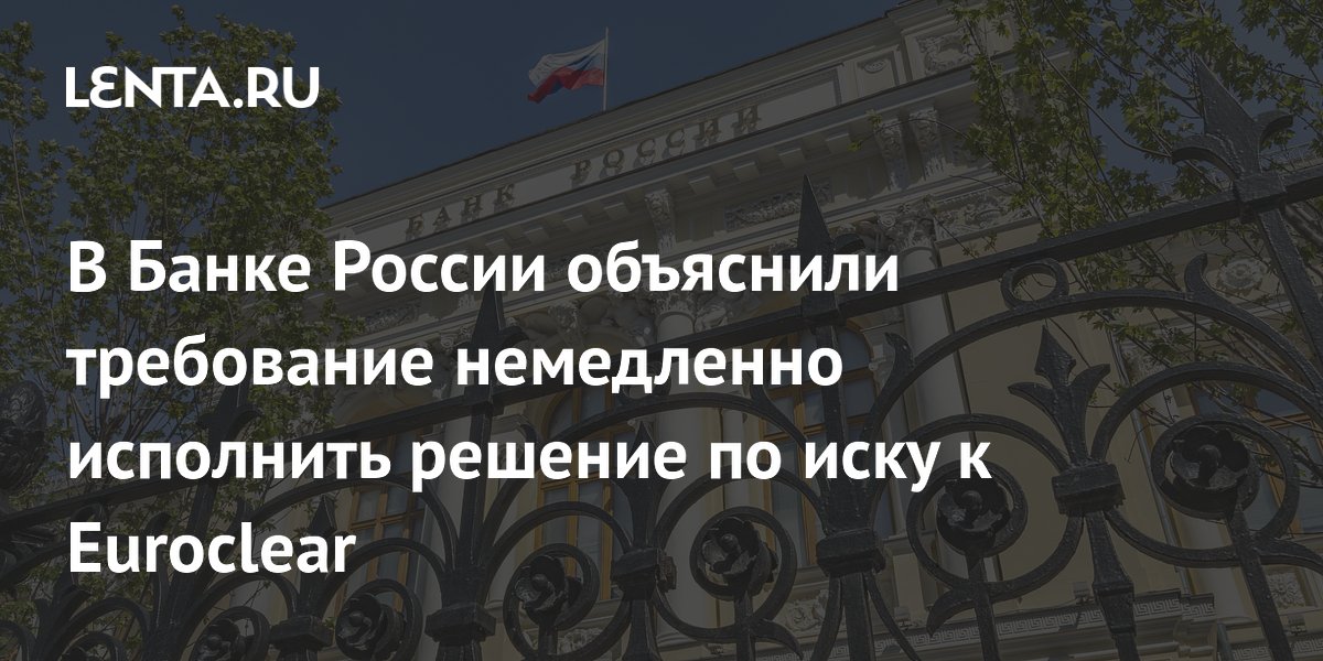 ЦБ объяснил требование немедленного взыскания с Euroclear 200 млрд евро