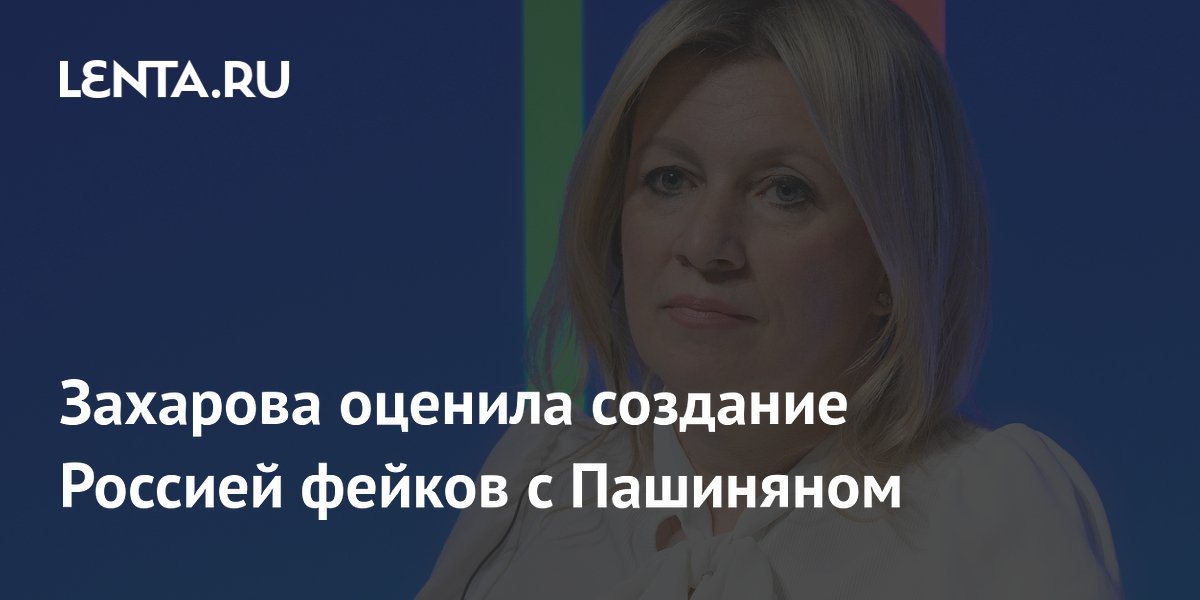 Захарова опровергла обвинения в создании фейков с Пашиняном
