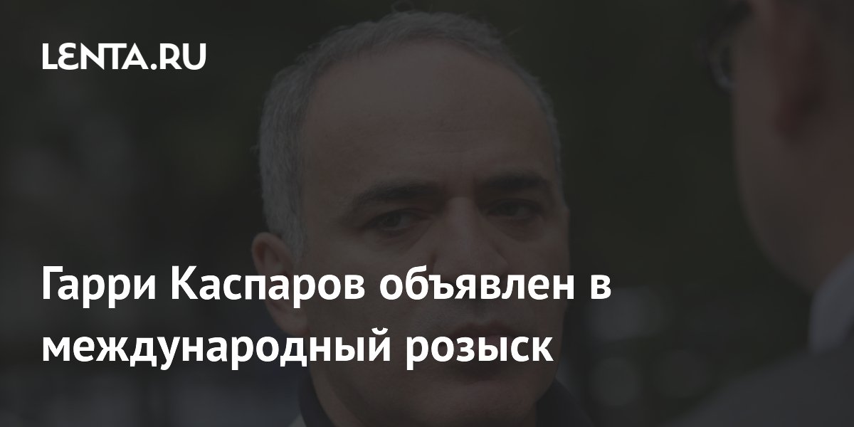 Гарри Каспаров объявлен в международный розыск по делу об оправдании терроризма Гарри Каспаров объявлен в международный розыск по делу об оправдании терроризма
