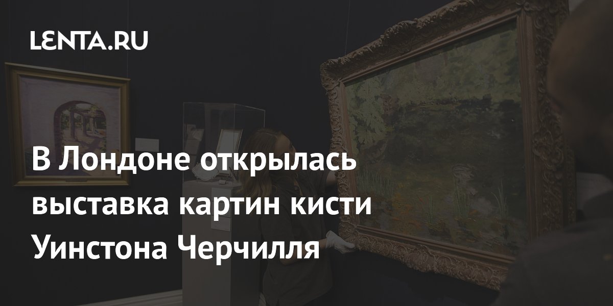 В Лондоне открылась крупнейшая за 60 лет выставка картин Уинстона Черчилля