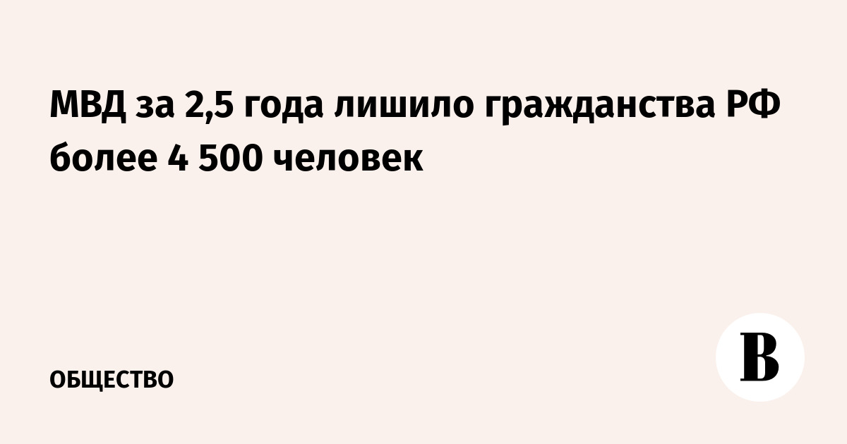 МВД с 2023 года лишило гражданства РФ более 4500 человек