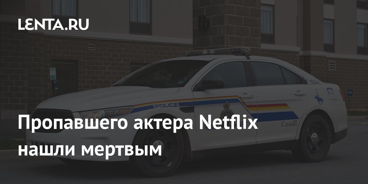 Пропавшего актера Netflix Стюарта Маклина нашли мертвым в Канаде