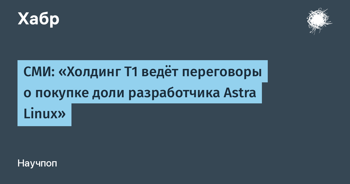 Холдинг Т1 ведет переговоры о покупке доли разработчика Astra Linux за 40 млрд рублей