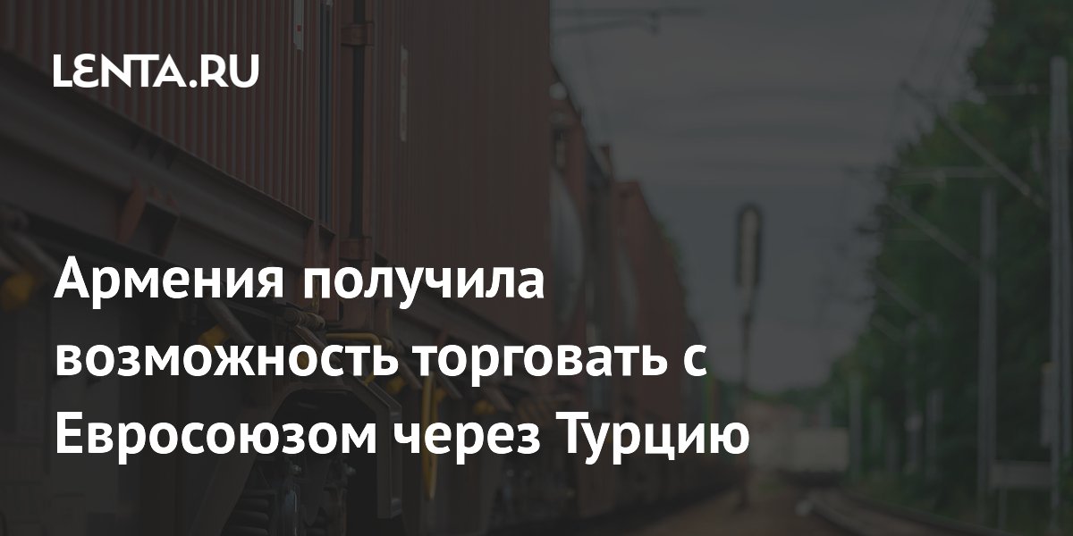 Армения получила железнодорожный выход к Евросоюзу через Турцию и Азербайджан