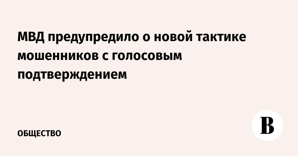 МВД: мошенники используют голосовое подтверждение для обмана россиян МВД: мошенники используют голосовое подтверждение для обмана россиян