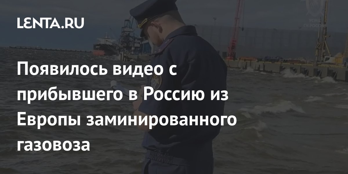 Опубликовано видео с заминированного газовоза, прибывшего в Россию из Европы Опубликовано видео с заминированного газовоза, прибывшего в Россию из Европы