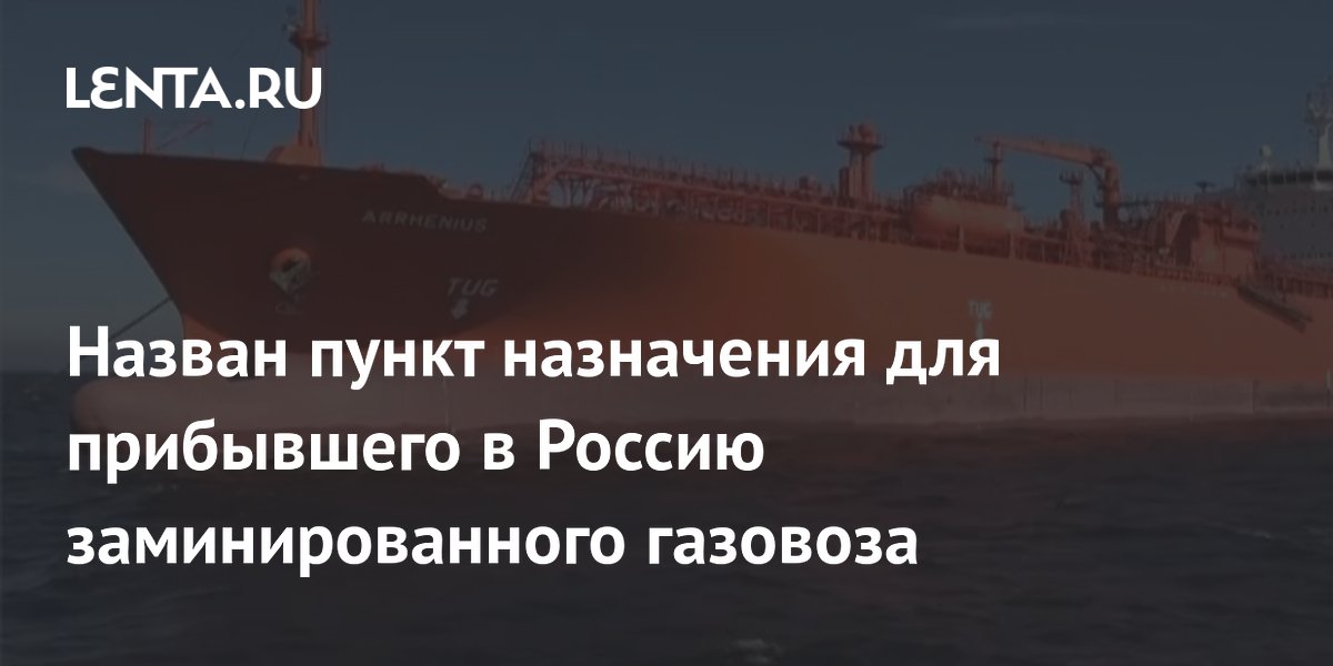 Заминированный газовоз «Аррхениус» следовал в Турцию — СК Заминированный газовоз «Аррхениус» следовал в Турцию — СК