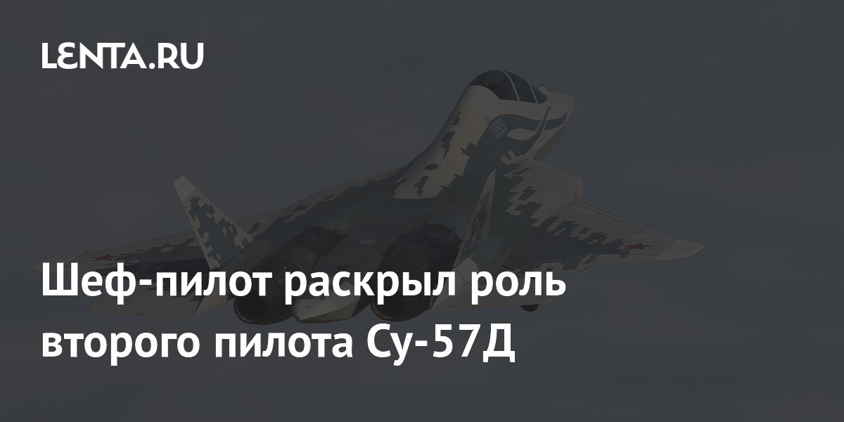 Шеф-пилот раскрыл роль второго пилота Су-57Д: командир авиагруппы